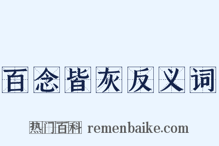 百念皆灰反义词是什么意思的图片